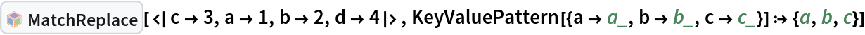 InterpretationBox[FrameBox[TagBox[TooltipBox[PaneBox[GridBox[List[List[GraphicsBox[List[Thickness[0.0025`], List[FaceForm[List[RGBColor[0.9607843137254902`, 0.5058823529411764`, 0.19607843137254902`], Opacity[1.`]]], FilledCurveBox[List[List[List[0, 2, 0], List[0, 1, 0], List[0, 1, 0], List[0, 1, 0], List[0, 1, 0]], List[List[0, 2, 0], List[0, 1, 0], List[0, 1, 0], List[0, 1, 0], List[0, 1, 0]], List[List[0, 2, 0], List[0, 1, 0], List[0, 1, 0], List[0, 1, 0], List[0, 1, 0], List[0, 1, 0]], List[List[0, 2, 0], List[1, 3, 3], List[0, 1, 0], List[1, 3, 3], List[0, 1, 0], List[1, 3, 3], List[0, 1, 0], List[1, 3, 3], List[1, 3, 3], List[0, 1, 0], List[1, 3, 3], List[0, 1, 0], List[1, 3, 3]]], List[List[List[205.`, 22.863691329956055`], List[205.`, 212.31669425964355`], List[246.01799774169922`, 235.99870109558105`], List[369.0710144042969`, 307.0436840057373`], List[369.0710144042969`, 117.59068870544434`], List[205.`, 22.863691329956055`]], List[List[30.928985595703125`, 307.0436840057373`], List[153.98200225830078`, 235.99870109558105`], List[195.`, 212.31669425964355`], List[195.`, 22.863691329956055`], List[30.928985595703125`, 117.59068870544434`], List[30.928985595703125`, 307.0436840057373`]], List[List[200.`, 410.42970085144043`], List[364.0710144042969`, 315.7036876678467`], List[241.01799774169922`, 244.65868949890137`], List[200.`, 220.97669792175293`], List[158.98200225830078`, 244.65868949890137`], List[35.928985595703125`, 315.7036876678467`], List[200.`, 410.42970085144043`]], List[List[376.5710144042969`, 320.03370475769043`], List[202.5`, 420.53370475769043`], List[200.95300006866455`, 421.42667961120605`], List[199.04699993133545`, 421.42667961120605`], List[197.5`, 420.53370475769043`], List[23.428985595703125`, 320.03370475769043`], List[21.882003784179688`, 319.1406993865967`], List[20.928985595703125`, 317.4896984100342`], List[20.928985595703125`, 315.7036876678467`], List[20.928985595703125`, 114.70369529724121`], List[20.928985595703125`, 112.91769218444824`], List[21.882003784179688`, 111.26669120788574`], List[23.428985595703125`, 110.37369346618652`], List[197.5`, 9.87369155883789`], List[198.27300024032593`, 9.426692008972168`], List[199.13700008392334`, 9.203690528869629`], List[200.`, 9.203690528869629`], List[200.86299991607666`, 9.203690528869629`], List[201.72699999809265`, 9.426692008972168`], List[202.5`, 9.87369155883789`], List[376.5710144042969`, 110.37369346618652`], List[378.1179962158203`, 111.26669120788574`], List[379.0710144042969`, 112.91769218444824`], List[379.0710144042969`, 114.70369529724121`], List[379.0710144042969`, 315.7036876678467`], List[379.0710144042969`, 317.4896984100342`], List[378.1179962158203`, 319.1406993865967`], List[376.5710144042969`, 320.03370475769043`]]]]], List[FaceForm[List[RGBColor[0.5529411764705883`, 0.6745098039215687`, 0.8117647058823529`], Opacity[1.`]]], FilledCurveBox[List[List[List[0, 2, 0], List[0, 1, 0], List[0, 1, 0], List[0, 1, 0]]], List[List[List[44.92900085449219`, 282.59088134765625`], List[181.00001525878906`, 204.0298843383789`], List[181.00001525878906`, 46.90887451171875`], List[44.92900085449219`, 125.46986389160156`], List[44.92900085449219`, 282.59088134765625`]]]]], List[FaceForm[List[RGBColor[0.6627450980392157`, 0.803921568627451`, 0.5686274509803921`], Opacity[1.`]]], FilledCurveBox[List[List[List[0, 2, 0], List[0, 1, 0], List[0, 1, 0], List[0, 1, 0]]], List[List[List[355.0710144042969`, 282.59088134765625`], List[355.0710144042969`, 125.46986389160156`], List[219.`, 46.90887451171875`], List[219.`, 204.0298843383789`], List[355.0710144042969`, 282.59088134765625`]]]]], List[FaceForm[List[RGBColor[0.6901960784313725`, 0.5882352941176471`, 0.8117647058823529`], Opacity[1.`]]], FilledCurveBox[List[List[List[0, 2, 0], List[0, 1, 0], List[0, 1, 0], List[0, 1, 0]]], List[List[List[200.`, 394.0606994628906`], List[336.0710144042969`, 315.4997024536133`], List[200.`, 236.93968200683594`], List[63.928985595703125`, 315.4997024536133`], List[200.`, 394.0606994628906`]]]]]], List[Rule[BaselinePosition, Scaled[0.15`]], Rule[ImageSize, 10], Rule[ImageSize, 15]]], StyleBox[RowBox[List["MatchReplace", " "]], Rule[ShowAutoStyles, False], Rule[ShowStringCharacters, False], Rule[FontSize, Times[0.9`, Inherited]], Rule[FontColor, GrayLevel[0.1`]]]]], Rule[GridBoxSpacings, List[Rule["Columns", List[List[0.25`]]]]]], Rule[Alignment, List[Left, Baseline]], Rule[BaselinePosition, Baseline], Rule[FrameMargins, List[List[3, 0], List[0, 0]]], Rule[BaseStyle, List[Rule[LineSpacing, List[0, 0]], Rule[LineBreakWithin, False]]]], RowBox[List["PacletSymbol", "[", RowBox[List["\"Wolfram/Patterns\"", ",", "\"Wolfram`Patterns`MatchReplace\""]], "]"]], Rule[TooltipStyle, List[Rule[ShowAutoStyles, True], Rule[ShowStringCharacters, True]]]], Function[Annotation[Slot[1], Style[Defer[PacletSymbol["Wolfram/Patterns", "Wolfram`Patterns`MatchReplace"]], Rule[ShowStringCharacters, True]], "Tooltip"]]], Rule[Background, RGBColor[0.968`, 0.976`, 0.984`]], Rule[BaselinePosition, Baseline], Rule[DefaultBaseStyle, List[]], Rule[FrameMargins, List[List[0, 0], List[1, 1]]], Rule[FrameStyle, RGBColor[0.831`, 0.847`, 0.85`]], Rule[RoundingRadius, 4]], PacletSymbol["Wolfram/Patterns", "Wolfram`Patterns`MatchReplace"], Rule[Selectable, False], Rule[SelectWithContents, True], Rule[BoxID, "PacletSymbolBox"]][<|c -> 3, a -> 1, b -> 2, d -> 4|>, KeyValuePattern[{a -> a_, b -> b_, c -> c_}] :> {a, b, c}]