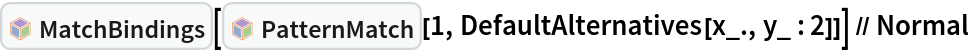 InterpretationBox[FrameBox[TagBox[TooltipBox[PaneBox[GridBox[List[List[GraphicsBox[List[Thickness[0.0025`], List[FaceForm[List[RGBColor[0.9607843137254902`, 0.5058823529411764`, 0.19607843137254902`], Opacity[1.`]]], FilledCurveBox[List[List[List[0, 2, 0], List[0, 1, 0], List[0, 1, 0], List[0, 1, 0], List[0, 1, 0]], List[List[0, 2, 0], List[0, 1, 0], List[0, 1, 0], List[0, 1, 0], List[0, 1, 0]], List[List[0, 2, 0], List[0, 1, 0], List[0, 1, 0], List[0, 1, 0], List[0, 1, 0], List[0, 1, 0]], List[List[0, 2, 0], List[1, 3, 3], List[0, 1, 0], List[1, 3, 3], List[0, 1, 0], List[1, 3, 3], List[0, 1, 0], List[1, 3, 3], List[1, 3, 3], List[0, 1, 0], List[1, 3, 3], List[0, 1, 0], List[1, 3, 3]]], List[List[List[205.`, 22.863691329956055`], List[205.`, 212.31669425964355`], List[246.01799774169922`, 235.99870109558105`], List[369.0710144042969`, 307.0436840057373`], List[369.0710144042969`, 117.59068870544434`], List[205.`, 22.863691329956055`]], List[List[30.928985595703125`, 307.0436840057373`], List[153.98200225830078`, 235.99870109558105`], List[195.`, 212.31669425964355`], List[195.`, 22.863691329956055`], List[30.928985595703125`, 117.59068870544434`], List[30.928985595703125`, 307.0436840057373`]], List[List[200.`, 410.42970085144043`], List[364.0710144042969`, 315.7036876678467`], List[241.01799774169922`, 244.65868949890137`], List[200.`, 220.97669792175293`], List[158.98200225830078`, 244.65868949890137`], List[35.928985595703125`, 315.7036876678467`], List[200.`, 410.42970085144043`]], List[List[376.5710144042969`, 320.03370475769043`], List[202.5`, 420.53370475769043`], List[200.95300006866455`, 421.42667961120605`], List[199.04699993133545`, 421.42667961120605`], List[197.5`, 420.53370475769043`], List[23.428985595703125`, 320.03370475769043`], List[21.882003784179688`, 319.1406993865967`], List[20.928985595703125`, 317.4896984100342`], List[20.928985595703125`, 315.7036876678467`], List[20.928985595703125`, 114.70369529724121`], List[20.928985595703125`, 112.91769218444824`], List[21.882003784179688`, 111.26669120788574`], List[23.428985595703125`, 110.37369346618652`], List[197.5`, 9.87369155883789`], List[198.27300024032593`, 9.426692008972168`], List[199.13700008392334`, 9.203690528869629`], List[200.`, 9.203690528869629`], List[200.86299991607666`, 9.203690528869629`], List[201.72699999809265`, 9.426692008972168`], List[202.5`, 9.87369155883789`], List[376.5710144042969`, 110.37369346618652`], List[378.1179962158203`, 111.26669120788574`], List[379.0710144042969`, 112.91769218444824`], List[379.0710144042969`, 114.70369529724121`], List[379.0710144042969`, 315.7036876678467`], List[379.0710144042969`, 317.4896984100342`], List[378.1179962158203`, 319.1406993865967`], List[376.5710144042969`, 320.03370475769043`]]]]], List[FaceForm[List[RGBColor[0.5529411764705883`, 0.6745098039215687`, 0.8117647058823529`], Opacity[1.`]]], FilledCurveBox[List[List[List[0, 2, 0], List[0, 1, 0], List[0, 1, 0], List[0, 1, 0]]], List[List[List[44.92900085449219`, 282.59088134765625`], List[181.00001525878906`, 204.0298843383789`], List[181.00001525878906`, 46.90887451171875`], List[44.92900085449219`, 125.46986389160156`], List[44.92900085449219`, 282.59088134765625`]]]]], List[FaceForm[List[RGBColor[0.6627450980392157`, 0.803921568627451`, 0.5686274509803921`], Opacity[1.`]]], FilledCurveBox[List[List[List[0, 2, 0], List[0, 1, 0], List[0, 1, 0], List[0, 1, 0]]], List[List[List[355.0710144042969`, 282.59088134765625`], List[355.0710144042969`, 125.46986389160156`], List[219.`, 46.90887451171875`], List[219.`, 204.0298843383789`], List[355.0710144042969`, 282.59088134765625`]]]]], List[FaceForm[List[RGBColor[0.6901960784313725`, 0.5882352941176471`, 0.8117647058823529`], Opacity[1.`]]], FilledCurveBox[List[List[List[0, 2, 0], List[0, 1, 0], List[0, 1, 0], List[0, 1, 0]]], List[List[List[200.`, 394.0606994628906`], List[336.0710144042969`, 315.4997024536133`], List[200.`, 236.93968200683594`], List[63.928985595703125`, 315.4997024536133`], List[200.`, 394.0606994628906`]]]]]], List[Rule[BaselinePosition, Scaled[0.15`]], Rule[ImageSize, 10], Rule[ImageSize, 15]]], StyleBox[RowBox[List["MatchBindings", " "]], Rule[ShowAutoStyles, False], Rule[ShowStringCharacters, False], Rule[FontSize, Times[0.9`, Inherited]], Rule[FontColor, GrayLevel[0.1`]]]]], Rule[GridBoxSpacings, List[Rule["Columns", List[List[0.25`]]]]]], Rule[Alignment, List[Left, Baseline]], Rule[BaselinePosition, Baseline], Rule[FrameMargins, List[List[3, 0], List[0, 0]]], Rule[BaseStyle, List[Rule[LineSpacing, List[0, 0]], Rule[LineBreakWithin, False]]]], RowBox[List["PacletSymbol", "[", RowBox[List["\"Wolfram/Patterns\"", ",", "\"Wolfram`Patterns`MatchBindings\""]], "]"]], Rule[TooltipStyle, List[Rule[ShowAutoStyles, True], Rule[ShowStringCharacters, True]]]], Function[Annotation[Slot[1], Style[Defer[PacletSymbol["Wolfram/Patterns", "Wolfram`Patterns`MatchBindings"]], Rule[ShowStringCharacters, True]], "Tooltip"]]], Rule[Background, RGBColor[0.968`, 0.976`, 0.984`]], Rule[BaselinePosition, Baseline], Rule[DefaultBaseStyle, List[]], Rule[FrameMargins, List[List[0, 0], List[1, 1]]], Rule[FrameStyle, RGBColor[0.831`, 0.847`, 0.85`]], Rule[RoundingRadius, 4]], PacletSymbol["Wolfram/Patterns", "Wolfram`Patterns`MatchBindings"], Rule[Selectable, False], Rule[SelectWithContents, True], Rule[BoxID, "PacletSymbolBox"]][InterpretationBox[FrameBox[TagBox[TooltipBox[PaneBox[GridBox[List[List[GraphicsBox[List[Thickness[0.0025`], List[FaceForm[List[RGBColor[0.9607843137254902`, 0.5058823529411764`, 0.19607843137254902`], Opacity[1.`]]], FilledCurveBox[List[List[List[0, 2, 0], List[0, 1, 0], List[0, 1, 0], List[0, 1, 0], List[0, 1, 0]], List[List[0, 2, 0], List[0, 1, 0], List[0, 1, 0], List[0, 1, 0], List[0, 1, 0]], List[List[0, 2, 0], List[0, 1, 0], List[0, 1, 0], List[0, 1, 0], List[0, 1, 0], List[0, 1, 0]], List[List[0, 2, 0], List[1, 3, 3], List[0, 1, 0], List[1, 3, 3], List[0, 1, 0], List[1, 3, 3], List[0, 1, 0], List[1, 3, 3], List[1, 3, 3], List[0, 1, 0], List[1, 3, 3], List[0, 1, 0], List[1, 3, 3]]], List[List[List[205.`, 22.863691329956055`], List[205.`, 212.31669425964355`], List[246.01799774169922`, 235.99870109558105`], List[369.0710144042969`, 307.0436840057373`], List[369.0710144042969`, 117.59068870544434`], List[205.`, 22.863691329956055`]], List[List[30.928985595703125`, 307.0436840057373`], List[153.98200225830078`, 235.99870109558105`], List[195.`, 212.31669425964355`], List[195.`, 22.863691329956055`], List[30.928985595703125`, 117.59068870544434`], List[30.928985595703125`, 307.0436840057373`]], List[List[200.`, 410.42970085144043`], List[364.0710144042969`, 315.7036876678467`], List[241.01799774169922`, 244.65868949890137`], List[200.`, 220.97669792175293`], List[158.98200225830078`, 244.65868949890137`], List[35.928985595703125`, 315.7036876678467`], List[200.`, 410.42970085144043`]], List[List[376.5710144042969`, 320.03370475769043`], List[202.5`, 420.53370475769043`], List[200.95300006866455`, 421.42667961120605`], List[199.04699993133545`, 421.42667961120605`], List[197.5`, 420.53370475769043`], List[23.428985595703125`, 320.03370475769043`], List[21.882003784179688`, 319.1406993865967`], List[20.928985595703125`, 317.4896984100342`], List[20.928985595703125`, 315.7036876678467`], List[20.928985595703125`, 114.70369529724121`], List[20.928985595703125`, 112.91769218444824`], List[21.882003784179688`, 111.26669120788574`], List[23.428985595703125`, 110.37369346618652`], List[197.5`, 9.87369155883789`], List[198.27300024032593`, 9.426692008972168`], List[199.13700008392334`, 9.203690528869629`], List[200.`, 9.203690528869629`], List[200.86299991607666`, 9.203690528869629`], List[201.72699999809265`, 9.426692008972168`], List[202.5`, 9.87369155883789`], List[376.5710144042969`, 110.37369346618652`], List[378.1179962158203`, 111.26669120788574`], List[379.0710144042969`, 112.91769218444824`], List[379.0710144042969`, 114.70369529724121`], List[379.0710144042969`, 315.7036876678467`], List[379.0710144042969`, 317.4896984100342`], List[378.1179962158203`, 319.1406993865967`], List[376.5710144042969`, 320.03370475769043`]]]]], List[FaceForm[List[RGBColor[0.5529411764705883`, 0.6745098039215687`, 0.8117647058823529`], Opacity[1.`]]], FilledCurveBox[List[List[List[0, 2, 0], List[0, 1, 0], List[0, 1, 0], List[0, 1, 0]]], List[List[List[44.92900085449219`, 282.59088134765625`], List[181.00001525878906`, 204.0298843383789`], List[181.00001525878906`, 46.90887451171875`], List[44.92900085449219`, 125.46986389160156`], List[44.92900085449219`, 282.59088134765625`]]]]], List[FaceForm[List[RGBColor[0.6627450980392157`, 0.803921568627451`, 0.5686274509803921`], Opacity[1.`]]], FilledCurveBox[List[List[List[0, 2, 0], List[0, 1, 0], List[0, 1, 0], List[0, 1, 0]]], List[List[List[355.0710144042969`, 282.59088134765625`], List[355.0710144042969`, 125.46986389160156`], List[219.`, 46.90887451171875`], List[219.`, 204.0298843383789`], List[355.0710144042969`, 282.59088134765625`]]]]], List[FaceForm[List[RGBColor[0.6901960784313725`, 0.5882352941176471`, 0.8117647058823529`], Opacity[1.`]]], FilledCurveBox[List[List[List[0, 2, 0], List[0, 1, 0], List[0, 1, 0], List[0, 1, 0]]], List[List[List[200.`, 394.0606994628906`], List[336.0710144042969`, 315.4997024536133`], List[200.`, 236.93968200683594`], List[63.928985595703125`, 315.4997024536133`], List[200.`, 394.0606994628906`]]]]]], List[Rule[BaselinePosition, Scaled[0.15`]], Rule[ImageSize, 10], Rule[ImageSize, 15]]], StyleBox[RowBox[List["PatternMatch", " "]], Rule[ShowAutoStyles, False], Rule[ShowStringCharacters, False], Rule[FontSize, Times[0.9`, Inherited]], Rule[FontColor, GrayLevel[0.1`]]]]], Rule[GridBoxSpacings, List[Rule["Columns", List[List[0.25`]]]]]], Rule[Alignment, List[Left, Baseline]], Rule[BaselinePosition, Baseline], Rule[FrameMargins, List[List[3, 0], List[0, 0]]], Rule[BaseStyle, List[Rule[LineSpacing, List[0, 0]], Rule[LineBreakWithin, False]]]], RowBox[List["PacletSymbol", "[", RowBox[List["\"Wolfram/Patterns\"", ",", "\"Wolfram`Patterns`PatternMatch\""]], "]"]], Rule[TooltipStyle, List[Rule[ShowAutoStyles, True], Rule[ShowStringCharacters, True]]]], Function[Annotation[Slot[1], Style[Defer[PacletSymbol["Wolfram/Patterns", "Wolfram`Patterns`PatternMatch"]], Rule[ShowStringCharacters, True]], "Tooltip"]]], Rule[Background, RGBColor[0.968`, 0.976`, 0.984`]], Rule[BaselinePosition, Baseline], Rule[DefaultBaseStyle, List[]], Rule[FrameMargins, List[List[0, 0], List[1, 1]]], Rule[FrameStyle, RGBColor[0.831`, 0.847`, 0.85`]], Rule[RoundingRadius, 4]], PacletSymbol["Wolfram/Patterns", "Wolfram`Patterns`PatternMatch"], Rule[Selectable, False], Rule[SelectWithContents, True], Rule[BoxID, "PacletSymbolBox"]][1, DefaultAlternatives[x_., y_ : 2]]] // Normal