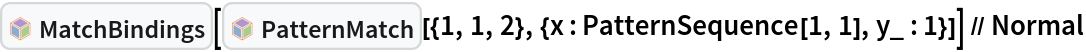 InterpretationBox[FrameBox[TagBox[TooltipBox[PaneBox[GridBox[List[List[GraphicsBox[List[Thickness[0.0025`], List[FaceForm[List[RGBColor[0.9607843137254902`, 0.5058823529411764`, 0.19607843137254902`], Opacity[1.`]]], FilledCurveBox[List[List[List[0, 2, 0], List[0, 1, 0], List[0, 1, 0], List[0, 1, 0], List[0, 1, 0]], List[List[0, 2, 0], List[0, 1, 0], List[0, 1, 0], List[0, 1, 0], List[0, 1, 0]], List[List[0, 2, 0], List[0, 1, 0], List[0, 1, 0], List[0, 1, 0], List[0, 1, 0], List[0, 1, 0]], List[List[0, 2, 0], List[1, 3, 3], List[0, 1, 0], List[1, 3, 3], List[0, 1, 0], List[1, 3, 3], List[0, 1, 0], List[1, 3, 3], List[1, 3, 3], List[0, 1, 0], List[1, 3, 3], List[0, 1, 0], List[1, 3, 3]]], List[List[List[205.`, 22.863691329956055`], List[205.`, 212.31669425964355`], List[246.01799774169922`, 235.99870109558105`], List[369.0710144042969`, 307.0436840057373`], List[369.0710144042969`, 117.59068870544434`], List[205.`, 22.863691329956055`]], List[List[30.928985595703125`, 307.0436840057373`], List[153.98200225830078`, 235.99870109558105`], List[195.`, 212.31669425964355`], List[195.`, 22.863691329956055`], List[30.928985595703125`, 117.59068870544434`], List[30.928985595703125`, 307.0436840057373`]], List[List[200.`, 410.42970085144043`], List[364.0710144042969`, 315.7036876678467`], List[241.01799774169922`, 244.65868949890137`], List[200.`, 220.97669792175293`], List[158.98200225830078`, 244.65868949890137`], List[35.928985595703125`, 315.7036876678467`], List[200.`, 410.42970085144043`]], List[List[376.5710144042969`, 320.03370475769043`], List[202.5`, 420.53370475769043`], List[200.95300006866455`, 421.42667961120605`], List[199.04699993133545`, 421.42667961120605`], List[197.5`, 420.53370475769043`], List[23.428985595703125`, 320.03370475769043`], List[21.882003784179688`, 319.1406993865967`], List[20.928985595703125`, 317.4896984100342`], List[20.928985595703125`, 315.7036876678467`], List[20.928985595703125`, 114.70369529724121`], List[20.928985595703125`, 112.91769218444824`], List[21.882003784179688`, 111.26669120788574`], List[23.428985595703125`, 110.37369346618652`], List[197.5`, 9.87369155883789`], List[198.27300024032593`, 9.426692008972168`], List[199.13700008392334`, 9.203690528869629`], List[200.`, 9.203690528869629`], List[200.86299991607666`, 9.203690528869629`], List[201.72699999809265`, 9.426692008972168`], List[202.5`, 9.87369155883789`], List[376.5710144042969`, 110.37369346618652`], List[378.1179962158203`, 111.26669120788574`], List[379.0710144042969`, 112.91769218444824`], List[379.0710144042969`, 114.70369529724121`], List[379.0710144042969`, 315.7036876678467`], List[379.0710144042969`, 317.4896984100342`], List[378.1179962158203`, 319.1406993865967`], List[376.5710144042969`, 320.03370475769043`]]]]], List[FaceForm[List[RGBColor[0.5529411764705883`, 0.6745098039215687`, 0.8117647058823529`], Opacity[1.`]]], FilledCurveBox[List[List[List[0, 2, 0], List[0, 1, 0], List[0, 1, 0], List[0, 1, 0]]], List[List[List[44.92900085449219`, 282.59088134765625`], List[181.00001525878906`, 204.0298843383789`], List[181.00001525878906`, 46.90887451171875`], List[44.92900085449219`, 125.46986389160156`], List[44.92900085449219`, 282.59088134765625`]]]]], List[FaceForm[List[RGBColor[0.6627450980392157`, 0.803921568627451`, 0.5686274509803921`], Opacity[1.`]]], FilledCurveBox[List[List[List[0, 2, 0], List[0, 1, 0], List[0, 1, 0], List[0, 1, 0]]], List[List[List[355.0710144042969`, 282.59088134765625`], List[355.0710144042969`, 125.46986389160156`], List[219.`, 46.90887451171875`], List[219.`, 204.0298843383789`], List[355.0710144042969`, 282.59088134765625`]]]]], List[FaceForm[List[RGBColor[0.6901960784313725`, 0.5882352941176471`, 0.8117647058823529`], Opacity[1.`]]], FilledCurveBox[List[List[List[0, 2, 0], List[0, 1, 0], List[0, 1, 0], List[0, 1, 0]]], List[List[List[200.`, 394.0606994628906`], List[336.0710144042969`, 315.4997024536133`], List[200.`, 236.93968200683594`], List[63.928985595703125`, 315.4997024536133`], List[200.`, 394.0606994628906`]]]]]], List[Rule[BaselinePosition, Scaled[0.15`]], Rule[ImageSize, 10], Rule[ImageSize, 15]]], StyleBox[RowBox[List["MatchBindings", " "]], Rule[ShowAutoStyles, False], Rule[ShowStringCharacters, False], Rule[FontSize, Times[0.9`, Inherited]], Rule[FontColor, GrayLevel[0.1`]]]]], Rule[GridBoxSpacings, List[Rule["Columns", List[List[0.25`]]]]]], Rule[Alignment, List[Left, Baseline]], Rule[BaselinePosition, Baseline], Rule[FrameMargins, List[List[3, 0], List[0, 0]]], Rule[BaseStyle, List[Rule[LineSpacing, List[0, 0]], Rule[LineBreakWithin, False]]]], RowBox[List["PacletSymbol", "[", RowBox[List["\"Wolfram/Patterns\"", ",", "\"Wolfram`Patterns`MatchBindings\""]], "]"]], Rule[TooltipStyle, List[Rule[ShowAutoStyles, True], Rule[ShowStringCharacters, True]]]], Function[Annotation[Slot[1], Style[Defer[PacletSymbol["Wolfram/Patterns", "Wolfram`Patterns`MatchBindings"]], Rule[ShowStringCharacters, True]], "Tooltip"]]], Rule[Background, RGBColor[0.968`, 0.976`, 0.984`]], Rule[BaselinePosition, Baseline], Rule[DefaultBaseStyle, List[]], Rule[FrameMargins, List[List[0, 0], List[1, 1]]], Rule[FrameStyle, RGBColor[0.831`, 0.847`, 0.85`]], Rule[RoundingRadius, 4]], PacletSymbol["Wolfram/Patterns", "Wolfram`Patterns`MatchBindings"], Rule[Selectable, False], Rule[SelectWithContents, True], Rule[BoxID, "PacletSymbolBox"]][InterpretationBox[FrameBox[TagBox[TooltipBox[PaneBox[GridBox[List[List[GraphicsBox[List[Thickness[0.0025`], List[FaceForm[List[RGBColor[0.9607843137254902`, 0.5058823529411764`, 0.19607843137254902`], Opacity[1.`]]], FilledCurveBox[List[List[List[0, 2, 0], List[0, 1, 0], List[0, 1, 0], List[0, 1, 0], List[0, 1, 0]], List[List[0, 2, 0], List[0, 1, 0], List[0, 1, 0], List[0, 1, 0], List[0, 1, 0]], List[List[0, 2, 0], List[0, 1, 0], List[0, 1, 0], List[0, 1, 0], List[0, 1, 0], List[0, 1, 0]], List[List[0, 2, 0], List[1, 3, 3], List[0, 1, 0], List[1, 3, 3], List[0, 1, 0], List[1, 3, 3], List[0, 1, 0], List[1, 3, 3], List[1, 3, 3], List[0, 1, 0], List[1, 3, 3], List[0, 1, 0], List[1, 3, 3]]], List[List[List[205.`, 22.863691329956055`], List[205.`, 212.31669425964355`], List[246.01799774169922`, 235.99870109558105`], List[369.0710144042969`, 307.0436840057373`], List[369.0710144042969`, 117.59068870544434`], List[205.`, 22.863691329956055`]], List[List[30.928985595703125`, 307.0436840057373`], List[153.98200225830078`, 235.99870109558105`], List[195.`, 212.31669425964355`], List[195.`, 22.863691329956055`], List[30.928985595703125`, 117.59068870544434`], List[30.928985595703125`, 307.0436840057373`]], List[List[200.`, 410.42970085144043`], List[364.0710144042969`, 315.7036876678467`], List[241.01799774169922`, 244.65868949890137`], List[200.`, 220.97669792175293`], List[158.98200225830078`, 244.65868949890137`], List[35.928985595703125`, 315.7036876678467`], List[200.`, 410.42970085144043`]], List[List[376.5710144042969`, 320.03370475769043`], List[202.5`, 420.53370475769043`], List[200.95300006866455`, 421.42667961120605`], List[199.04699993133545`, 421.42667961120605`], List[197.5`, 420.53370475769043`], List[23.428985595703125`, 320.03370475769043`], List[21.882003784179688`, 319.1406993865967`], List[20.928985595703125`, 317.4896984100342`], List[20.928985595703125`, 315.7036876678467`], List[20.928985595703125`, 114.70369529724121`], List[20.928985595703125`, 112.91769218444824`], List[21.882003784179688`, 111.26669120788574`], List[23.428985595703125`, 110.37369346618652`], List[197.5`, 9.87369155883789`], List[198.27300024032593`, 9.426692008972168`], List[199.13700008392334`, 9.203690528869629`], List[200.`, 9.203690528869629`], List[200.86299991607666`, 9.203690528869629`], List[201.72699999809265`, 9.426692008972168`], List[202.5`, 9.87369155883789`], List[376.5710144042969`, 110.37369346618652`], List[378.1179962158203`, 111.26669120788574`], List[379.0710144042969`, 112.91769218444824`], List[379.0710144042969`, 114.70369529724121`], List[379.0710144042969`, 315.7036876678467`], List[379.0710144042969`, 317.4896984100342`], List[378.1179962158203`, 319.1406993865967`], List[376.5710144042969`, 320.03370475769043`]]]]], List[FaceForm[List[RGBColor[0.5529411764705883`, 0.6745098039215687`, 0.8117647058823529`], Opacity[1.`]]], FilledCurveBox[List[List[List[0, 2, 0], List[0, 1, 0], List[0, 1, 0], List[0, 1, 0]]], List[List[List[44.92900085449219`, 282.59088134765625`], List[181.00001525878906`, 204.0298843383789`], List[181.00001525878906`, 46.90887451171875`], List[44.92900085449219`, 125.46986389160156`], List[44.92900085449219`, 282.59088134765625`]]]]], List[FaceForm[List[RGBColor[0.6627450980392157`, 0.803921568627451`, 0.5686274509803921`], Opacity[1.`]]], FilledCurveBox[List[List[List[0, 2, 0], List[0, 1, 0], List[0, 1, 0], List[0, 1, 0]]], List[List[List[355.0710144042969`, 282.59088134765625`], List[355.0710144042969`, 125.46986389160156`], List[219.`, 46.90887451171875`], List[219.`, 204.0298843383789`], List[355.0710144042969`, 282.59088134765625`]]]]], List[FaceForm[List[RGBColor[0.6901960784313725`, 0.5882352941176471`, 0.8117647058823529`], Opacity[1.`]]], FilledCurveBox[List[List[List[0, 2, 0], List[0, 1, 0], List[0, 1, 0], List[0, 1, 0]]], List[List[List[200.`, 394.0606994628906`], List[336.0710144042969`, 315.4997024536133`], List[200.`, 236.93968200683594`], List[63.928985595703125`, 315.4997024536133`], List[200.`, 394.0606994628906`]]]]]], List[Rule[BaselinePosition, Scaled[0.15`]], Rule[ImageSize, 10], Rule[ImageSize, 15]]], StyleBox[RowBox[List["PatternMatch", " "]], Rule[ShowAutoStyles, False], Rule[ShowStringCharacters, False], Rule[FontSize, Times[0.9`, Inherited]], Rule[FontColor, GrayLevel[0.1`]]]]], Rule[GridBoxSpacings, List[Rule["Columns", List[List[0.25`]]]]]], Rule[Alignment, List[Left, Baseline]], Rule[BaselinePosition, Baseline], Rule[FrameMargins, List[List[3, 0], List[0, 0]]], Rule[BaseStyle, List[Rule[LineSpacing, List[0, 0]], Rule[LineBreakWithin, False]]]], RowBox[List["PacletSymbol", "[", RowBox[List["\"Wolfram/Patterns\"", ",", "\"Wolfram`Patterns`PatternMatch\""]], "]"]], Rule[TooltipStyle, List[Rule[ShowAutoStyles, True], Rule[ShowStringCharacters, True]]]], Function[Annotation[Slot[1], Style[Defer[PacletSymbol["Wolfram/Patterns", "Wolfram`Patterns`PatternMatch"]], Rule[ShowStringCharacters, True]], "Tooltip"]]], Rule[Background, RGBColor[0.968`, 0.976`, 0.984`]], Rule[BaselinePosition, Baseline], Rule[DefaultBaseStyle, List[]], Rule[FrameMargins, List[List[0, 0], List[1, 1]]], Rule[FrameStyle, RGBColor[0.831`, 0.847`, 0.85`]], Rule[RoundingRadius, 4]], PacletSymbol["Wolfram/Patterns", "Wolfram`Patterns`PatternMatch"], Rule[Selectable, False], Rule[SelectWithContents, True], Rule[BoxID, "PacletSymbolBox"]][{1, 1, 2}, {x : PatternSequence[1, 1], y_ : 1}]] // Normal