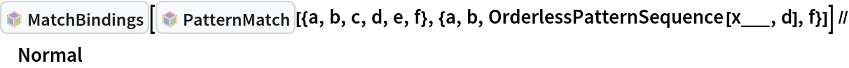 InterpretationBox[FrameBox[TagBox[TooltipBox[PaneBox[GridBox[List[List[GraphicsBox[List[Thickness[0.0025`], List[FaceForm[List[RGBColor[0.9607843137254902`, 0.5058823529411764`, 0.19607843137254902`], Opacity[1.`]]], FilledCurveBox[List[List[List[0, 2, 0], List[0, 1, 0], List[0, 1, 0], List[0, 1, 0], List[0, 1, 0]], List[List[0, 2, 0], List[0, 1, 0], List[0, 1, 0], List[0, 1, 0], List[0, 1, 0]], List[List[0, 2, 0], List[0, 1, 0], List[0, 1, 0], List[0, 1, 0], List[0, 1, 0], List[0, 1, 0]], List[List[0, 2, 0], List[1, 3, 3], List[0, 1, 0], List[1, 3, 3], List[0, 1, 0], List[1, 3, 3], List[0, 1, 0], List[1, 3, 3], List[1, 3, 3], List[0, 1, 0], List[1, 3, 3], List[0, 1, 0], List[1, 3, 3]]], List[List[List[205.`, 22.863691329956055`], List[205.`, 212.31669425964355`], List[246.01799774169922`, 235.99870109558105`], List[369.0710144042969`, 307.0436840057373`], List[369.0710144042969`, 117.59068870544434`], List[205.`, 22.863691329956055`]], List[List[30.928985595703125`, 307.0436840057373`], List[153.98200225830078`, 235.99870109558105`], List[195.`, 212.31669425964355`], List[195.`, 22.863691329956055`], List[30.928985595703125`, 117.59068870544434`], List[30.928985595703125`, 307.0436840057373`]], List[List[200.`, 410.42970085144043`], List[364.0710144042969`, 315.7036876678467`], List[241.01799774169922`, 244.65868949890137`], List[200.`, 220.97669792175293`], List[158.98200225830078`, 244.65868949890137`], List[35.928985595703125`, 315.7036876678467`], List[200.`, 410.42970085144043`]], List[List[376.5710144042969`, 320.03370475769043`], List[202.5`, 420.53370475769043`], List[200.95300006866455`, 421.42667961120605`], List[199.04699993133545`, 421.42667961120605`], List[197.5`, 420.53370475769043`], List[23.428985595703125`, 320.03370475769043`], List[21.882003784179688`, 319.1406993865967`], List[20.928985595703125`, 317.4896984100342`], List[20.928985595703125`, 315.7036876678467`], List[20.928985595703125`, 114.70369529724121`], List[20.928985595703125`, 112.91769218444824`], List[21.882003784179688`, 111.26669120788574`], List[23.428985595703125`, 110.37369346618652`], List[197.5`, 9.87369155883789`], List[198.27300024032593`, 9.426692008972168`], List[199.13700008392334`, 9.203690528869629`], List[200.`, 9.203690528869629`], List[200.86299991607666`, 9.203690528869629`], List[201.72699999809265`, 9.426692008972168`], List[202.5`, 9.87369155883789`], List[376.5710144042969`, 110.37369346618652`], List[378.1179962158203`, 111.26669120788574`], List[379.0710144042969`, 112.91769218444824`], List[379.0710144042969`, 114.70369529724121`], List[379.0710144042969`, 315.7036876678467`], List[379.0710144042969`, 317.4896984100342`], List[378.1179962158203`, 319.1406993865967`], List[376.5710144042969`, 320.03370475769043`]]]]], List[FaceForm[List[RGBColor[0.5529411764705883`, 0.6745098039215687`, 0.8117647058823529`], Opacity[1.`]]], FilledCurveBox[List[List[List[0, 2, 0], List[0, 1, 0], List[0, 1, 0], List[0, 1, 0]]], List[List[List[44.92900085449219`, 282.59088134765625`], List[181.00001525878906`, 204.0298843383789`], List[181.00001525878906`, 46.90887451171875`], List[44.92900085449219`, 125.46986389160156`], List[44.92900085449219`, 282.59088134765625`]]]]], List[FaceForm[List[RGBColor[0.6627450980392157`, 0.803921568627451`, 0.5686274509803921`], Opacity[1.`]]], FilledCurveBox[List[List[List[0, 2, 0], List[0, 1, 0], List[0, 1, 0], List[0, 1, 0]]], List[List[List[355.0710144042969`, 282.59088134765625`], List[355.0710144042969`, 125.46986389160156`], List[219.`, 46.90887451171875`], List[219.`, 204.0298843383789`], List[355.0710144042969`, 282.59088134765625`]]]]], List[FaceForm[List[RGBColor[0.6901960784313725`, 0.5882352941176471`, 0.8117647058823529`], Opacity[1.`]]], FilledCurveBox[List[List[List[0, 2, 0], List[0, 1, 0], List[0, 1, 0], List[0, 1, 0]]], List[List[List[200.`, 394.0606994628906`], List[336.0710144042969`, 315.4997024536133`], List[200.`, 236.93968200683594`], List[63.928985595703125`, 315.4997024536133`], List[200.`, 394.0606994628906`]]]]]], List[Rule[BaselinePosition, Scaled[0.15`]], Rule[ImageSize, 10], Rule[ImageSize, 15]]], StyleBox[RowBox[List["MatchBindings", " "]], Rule[ShowAutoStyles, False], Rule[ShowStringCharacters, False], Rule[FontSize, Times[0.9`, Inherited]], Rule[FontColor, GrayLevel[0.1`]]]]], Rule[GridBoxSpacings, List[Rule["Columns", List[List[0.25`]]]]]], Rule[Alignment, List[Left, Baseline]], Rule[BaselinePosition, Baseline], Rule[FrameMargins, List[List[3, 0], List[0, 0]]], Rule[BaseStyle, List[Rule[LineSpacing, List[0, 0]], Rule[LineBreakWithin, False]]]], RowBox[List["PacletSymbol", "[", RowBox[List["\"Wolfram/Patterns\"", ",", "\"Wolfram`Patterns`MatchBindings\""]], "]"]], Rule[TooltipStyle, List[Rule[ShowAutoStyles, True], Rule[ShowStringCharacters, True]]]], Function[Annotation[Slot[1], Style[Defer[PacletSymbol["Wolfram/Patterns", "Wolfram`Patterns`MatchBindings"]], Rule[ShowStringCharacters, True]], "Tooltip"]]], Rule[Background, RGBColor[0.968`, 0.976`, 0.984`]], Rule[BaselinePosition, Baseline], Rule[DefaultBaseStyle, List[]], Rule[FrameMargins, List[List[0, 0], List[1, 1]]], Rule[FrameStyle, RGBColor[0.831`, 0.847`, 0.85`]], Rule[RoundingRadius, 4]], PacletSymbol["Wolfram/Patterns", "Wolfram`Patterns`MatchBindings"], Rule[Selectable, False], Rule[SelectWithContents, True], Rule[BoxID, "PacletSymbolBox"]][InterpretationBox[FrameBox[TagBox[TooltipBox[PaneBox[GridBox[List[List[GraphicsBox[List[Thickness[0.0025`], List[FaceForm[List[RGBColor[0.9607843137254902`, 0.5058823529411764`, 0.19607843137254902`], Opacity[1.`]]], FilledCurveBox[List[List[List[0, 2, 0], List[0, 1, 0], List[0, 1, 0], List[0, 1, 0], List[0, 1, 0]], List[List[0, 2, 0], List[0, 1, 0], List[0, 1, 0], List[0, 1, 0], List[0, 1, 0]], List[List[0, 2, 0], List[0, 1, 0], List[0, 1, 0], List[0, 1, 0], List[0, 1, 0], List[0, 1, 0]], List[List[0, 2, 0], List[1, 3, 3], List[0, 1, 0], List[1, 3, 3], List[0, 1, 0], List[1, 3, 3], List[0, 1, 0], List[1, 3, 3], List[1, 3, 3], List[0, 1, 0], List[1, 3, 3], List[0, 1, 0], List[1, 3, 3]]], List[List[List[205.`, 22.863691329956055`], List[205.`, 212.31669425964355`], List[246.01799774169922`, 235.99870109558105`], List[369.0710144042969`, 307.0436840057373`], List[369.0710144042969`, 117.59068870544434`], List[205.`, 22.863691329956055`]], List[List[30.928985595703125`, 307.0436840057373`], List[153.98200225830078`, 235.99870109558105`], List[195.`, 212.31669425964355`], List[195.`, 22.863691329956055`], List[30.928985595703125`, 117.59068870544434`], List[30.928985595703125`, 307.0436840057373`]], List[List[200.`, 410.42970085144043`], List[364.0710144042969`, 315.7036876678467`], List[241.01799774169922`, 244.65868949890137`], List[200.`, 220.97669792175293`], List[158.98200225830078`, 244.65868949890137`], List[35.928985595703125`, 315.7036876678467`], List[200.`, 410.42970085144043`]], List[List[376.5710144042969`, 320.03370475769043`], List[202.5`, 420.53370475769043`], List[200.95300006866455`, 421.42667961120605`], List[199.04699993133545`, 421.42667961120605`], List[197.5`, 420.53370475769043`], List[23.428985595703125`, 320.03370475769043`], List[21.882003784179688`, 319.1406993865967`], List[20.928985595703125`, 317.4896984100342`], List[20.928985595703125`, 315.7036876678467`], List[20.928985595703125`, 114.70369529724121`], List[20.928985595703125`, 112.91769218444824`], List[21.882003784179688`, 111.26669120788574`], List[23.428985595703125`, 110.37369346618652`], List[197.5`, 9.87369155883789`], List[198.27300024032593`, 9.426692008972168`], List[199.13700008392334`, 9.203690528869629`], List[200.`, 9.203690528869629`], List[200.86299991607666`, 9.203690528869629`], List[201.72699999809265`, 9.426692008972168`], List[202.5`, 9.87369155883789`], List[376.5710144042969`, 110.37369346618652`], List[378.1179962158203`, 111.26669120788574`], List[379.0710144042969`, 112.91769218444824`], List[379.0710144042969`, 114.70369529724121`], List[379.0710144042969`, 315.7036876678467`], List[379.0710144042969`, 317.4896984100342`], List[378.1179962158203`, 319.1406993865967`], List[376.5710144042969`, 320.03370475769043`]]]]], List[FaceForm[List[RGBColor[0.5529411764705883`, 0.6745098039215687`, 0.8117647058823529`], Opacity[1.`]]], FilledCurveBox[List[List[List[0, 2, 0], List[0, 1, 0], List[0, 1, 0], List[0, 1, 0]]], List[List[List[44.92900085449219`, 282.59088134765625`], List[181.00001525878906`, 204.0298843383789`], List[181.00001525878906`, 46.90887451171875`], List[44.92900085449219`, 125.46986389160156`], List[44.92900085449219`, 282.59088134765625`]]]]], List[FaceForm[List[RGBColor[0.6627450980392157`, 0.803921568627451`, 0.5686274509803921`], Opacity[1.`]]], FilledCurveBox[List[List[List[0, 2, 0], List[0, 1, 0], List[0, 1, 0], List[0, 1, 0]]], List[List[List[355.0710144042969`, 282.59088134765625`], List[355.0710144042969`, 125.46986389160156`], List[219.`, 46.90887451171875`], List[219.`, 204.0298843383789`], List[355.0710144042969`, 282.59088134765625`]]]]], List[FaceForm[List[RGBColor[0.6901960784313725`, 0.5882352941176471`, 0.8117647058823529`], Opacity[1.`]]], FilledCurveBox[List[List[List[0, 2, 0], List[0, 1, 0], List[0, 1, 0], List[0, 1, 0]]], List[List[List[200.`, 394.0606994628906`], List[336.0710144042969`, 315.4997024536133`], List[200.`, 236.93968200683594`], List[63.928985595703125`, 315.4997024536133`], List[200.`, 394.0606994628906`]]]]]], List[Rule[BaselinePosition, Scaled[0.15`]], Rule[ImageSize, 10], Rule[ImageSize, 15]]], StyleBox[RowBox[List["PatternMatch", " "]], Rule[ShowAutoStyles, False], Rule[ShowStringCharacters, False], Rule[FontSize, Times[0.9`, Inherited]], Rule[FontColor, GrayLevel[0.1`]]]]], Rule[GridBoxSpacings, List[Rule["Columns", List[List[0.25`]]]]]], Rule[Alignment, List[Left, Baseline]], Rule[BaselinePosition, Baseline], Rule[FrameMargins, List[List[3, 0], List[0, 0]]], Rule[BaseStyle, List[Rule[LineSpacing, List[0, 0]], Rule[LineBreakWithin, False]]]], RowBox[List["PacletSymbol", "[", RowBox[List["\"Wolfram/Patterns\"", ",", "\"Wolfram`Patterns`PatternMatch\""]], "]"]], Rule[TooltipStyle, List[Rule[ShowAutoStyles, True], Rule[ShowStringCharacters, True]]]], Function[Annotation[Slot[1], Style[Defer[PacletSymbol["Wolfram/Patterns", "Wolfram`Patterns`PatternMatch"]], Rule[ShowStringCharacters, True]], "Tooltip"]]], Rule[Background, RGBColor[0.968`, 0.976`, 0.984`]], Rule[BaselinePosition, Baseline], Rule[DefaultBaseStyle, List[]], Rule[FrameMargins, List[List[0, 0], List[1, 1]]], Rule[FrameStyle, RGBColor[0.831`, 0.847`, 0.85`]], Rule[RoundingRadius, 4]], PacletSymbol["Wolfram/Patterns", "Wolfram`Patterns`PatternMatch"], Rule[Selectable, False], Rule[SelectWithContents, True], Rule[BoxID, "PacletSymbolBox"]][{a, b, c, d, e, f}, {a, b, OrderlessPatternSequence[x___, d], f}]] // Normal