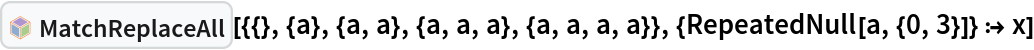 InterpretationBox[FrameBox[TagBox[TooltipBox[PaneBox[GridBox[List[List[GraphicsBox[List[Thickness[0.0025`], List[FaceForm[List[RGBColor[0.9607843137254902`, 0.5058823529411764`, 0.19607843137254902`], Opacity[1.`]]], FilledCurveBox[List[List[List[0, 2, 0], List[0, 1, 0], List[0, 1, 0], List[0, 1, 0], List[0, 1, 0]], List[List[0, 2, 0], List[0, 1, 0], List[0, 1, 0], List[0, 1, 0], List[0, 1, 0]], List[List[0, 2, 0], List[0, 1, 0], List[0, 1, 0], List[0, 1, 0], List[0, 1, 0], List[0, 1, 0]], List[List[0, 2, 0], List[1, 3, 3], List[0, 1, 0], List[1, 3, 3], List[0, 1, 0], List[1, 3, 3], List[0, 1, 0], List[1, 3, 3], List[1, 3, 3], List[0, 1, 0], List[1, 3, 3], List[0, 1, 0], List[1, 3, 3]]], List[List[List[205.`, 22.863691329956055`], List[205.`, 212.31669425964355`], List[246.01799774169922`, 235.99870109558105`], List[369.0710144042969`, 307.0436840057373`], List[369.0710144042969`, 117.59068870544434`], List[205.`, 22.863691329956055`]], List[List[30.928985595703125`, 307.0436840057373`], List[153.98200225830078`, 235.99870109558105`], List[195.`, 212.31669425964355`], List[195.`, 22.863691329956055`], List[30.928985595703125`, 117.59068870544434`], List[30.928985595703125`, 307.0436840057373`]], List[List[200.`, 410.42970085144043`], List[364.0710144042969`, 315.7036876678467`], List[241.01799774169922`, 244.65868949890137`], List[200.`, 220.97669792175293`], List[158.98200225830078`, 244.65868949890137`], List[35.928985595703125`, 315.7036876678467`], List[200.`, 410.42970085144043`]], List[List[376.5710144042969`, 320.03370475769043`], List[202.5`, 420.53370475769043`], List[200.95300006866455`, 421.42667961120605`], List[199.04699993133545`, 421.42667961120605`], List[197.5`, 420.53370475769043`], List[23.428985595703125`, 320.03370475769043`], List[21.882003784179688`, 319.1406993865967`], List[20.928985595703125`, 317.4896984100342`], List[20.928985595703125`, 315.7036876678467`], List[20.928985595703125`, 114.70369529724121`], List[20.928985595703125`, 112.91769218444824`], List[21.882003784179688`, 111.26669120788574`], List[23.428985595703125`, 110.37369346618652`], List[197.5`, 9.87369155883789`], List[198.27300024032593`, 9.426692008972168`], List[199.13700008392334`, 9.203690528869629`], List[200.`, 9.203690528869629`], List[200.86299991607666`, 9.203690528869629`], List[201.72699999809265`, 9.426692008972168`], List[202.5`, 9.87369155883789`], List[376.5710144042969`, 110.37369346618652`], List[378.1179962158203`, 111.26669120788574`], List[379.0710144042969`, 112.91769218444824`], List[379.0710144042969`, 114.70369529724121`], List[379.0710144042969`, 315.7036876678467`], List[379.0710144042969`, 317.4896984100342`], List[378.1179962158203`, 319.1406993865967`], List[376.5710144042969`, 320.03370475769043`]]]]], List[FaceForm[List[RGBColor[0.5529411764705883`, 0.6745098039215687`, 0.8117647058823529`], Opacity[1.`]]], FilledCurveBox[List[List[List[0, 2, 0], List[0, 1, 0], List[0, 1, 0], List[0, 1, 0]]], List[List[List[44.92900085449219`, 282.59088134765625`], List[181.00001525878906`, 204.0298843383789`], List[181.00001525878906`, 46.90887451171875`], List[44.92900085449219`, 125.46986389160156`], List[44.92900085449219`, 282.59088134765625`]]]]], List[FaceForm[List[RGBColor[0.6627450980392157`, 0.803921568627451`, 0.5686274509803921`], Opacity[1.`]]], FilledCurveBox[List[List[List[0, 2, 0], List[0, 1, 0], List[0, 1, 0], List[0, 1, 0]]], List[List[List[355.0710144042969`, 282.59088134765625`], List[355.0710144042969`, 125.46986389160156`], List[219.`, 46.90887451171875`], List[219.`, 204.0298843383789`], List[355.0710144042969`, 282.59088134765625`]]]]], List[FaceForm[List[RGBColor[0.6901960784313725`, 0.5882352941176471`, 0.8117647058823529`], Opacity[1.`]]], FilledCurveBox[List[List[List[0, 2, 0], List[0, 1, 0], List[0, 1, 0], List[0, 1, 0]]], List[List[List[200.`, 394.0606994628906`], List[336.0710144042969`, 315.4997024536133`], List[200.`, 236.93968200683594`], List[63.928985595703125`, 315.4997024536133`], List[200.`, 394.0606994628906`]]]]]], List[Rule[BaselinePosition, Scaled[0.15`]], Rule[ImageSize, 10], Rule[ImageSize, 15]]], StyleBox[RowBox[List["MatchReplaceAll", " "]], Rule[ShowAutoStyles, False], Rule[ShowStringCharacters, False], Rule[FontSize, Times[0.9`, Inherited]], Rule[FontColor, GrayLevel[0.1`]]]]], Rule[GridBoxSpacings, List[Rule["Columns", List[List[0.25`]]]]]], Rule[Alignment, List[Left, Baseline]], Rule[BaselinePosition, Baseline], Rule[FrameMargins, List[List[3, 0], List[0, 0]]], Rule[BaseStyle, List[Rule[LineSpacing, List[0, 0]], Rule[LineBreakWithin, False]]]], RowBox[List["PacletSymbol", "[", RowBox[List["\"Wolfram/Patterns\"", ",", "\"Wolfram`Patterns`MatchReplaceAll\""]], "]"]], Rule[TooltipStyle, List[Rule[ShowAutoStyles, True], Rule[ShowStringCharacters, True]]]], Function[Annotation[Slot[1], Style[Defer[PacletSymbol["Wolfram/Patterns", "Wolfram`Patterns`MatchReplaceAll"]], Rule[ShowStringCharacters, True]], "Tooltip"]]], Rule[Background, RGBColor[0.968`, 0.976`, 0.984`]], Rule[BaselinePosition, Baseline], Rule[DefaultBaseStyle, List[]], Rule[FrameMargins, List[List[0, 0], List[1, 1]]], Rule[FrameStyle, RGBColor[0.831`, 0.847`, 0.85`]], Rule[RoundingRadius, 4]], PacletSymbol["Wolfram/Patterns", "Wolfram`Patterns`MatchReplaceAll"], Rule[Selectable, False], Rule[SelectWithContents, True], Rule[BoxID, "PacletSymbolBox"]][{{}, {a}, {a, a}, {a, a, a}, {a, a, a, a}}, {RepeatedNull[a, {0, 3}]} :> x]