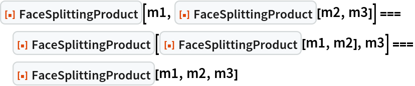 ResourceFunction["FaceSplittingProduct"][m1, ResourceFunction["FaceSplittingProduct"][m2, m3]] === ResourceFunction["FaceSplittingProduct"][
  ResourceFunction["FaceSplittingProduct"][m1, m2], m3] === ResourceFunction["FaceSplittingProduct"][m1, m2, m3]
