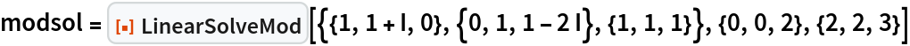 modsol = ResourceFunction["LinearSolveMod", ResourceVersion->"1.0.0"][{{1, 1 + I, 0}, {0, 1, 1 - 2 I}, {1, 1, 1}}, {0, 0, 2}, {2, 2, 3}]