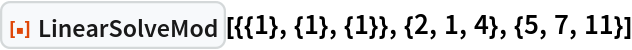 ResourceFunction["LinearSolveMod", ResourceVersion->"1.0.0"][{{1}, {1}, {1}}, {2, 1, 4}, {5, 7, 11}]