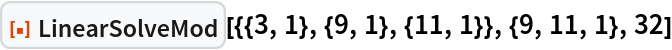 ResourceFunction["LinearSolveMod", ResourceVersion->"1.0.0"][{{3, 1}, {9, 1}, {11, 1}}, {9, 11, 1}, 32]