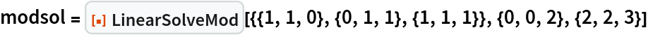 modsol = ResourceFunction["LinearSolveMod", ResourceVersion->"1.0.0"][{{1, 1, 0}, {0, 1, 1}, {1, 1, 1}}, {0, 0, 2}, {2, 2, 3}]