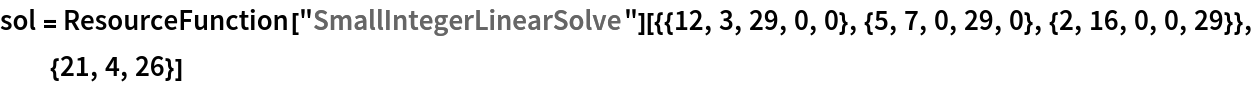 sol = ResourceFunction[
   "SmallIntegerLinearSolve"][{{12, 3, 29, 0, 0}, {5, 7, 0, 29, 0}, {2, 16, 0, 0, 29}}, {21, 4, 26}]