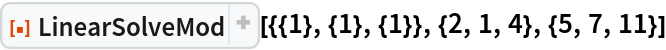 ResourceFunction[
 "LinearSolveMod"][{{1}, {1}, {1}}, {2, 1, 4}, {5, 7, 11}]