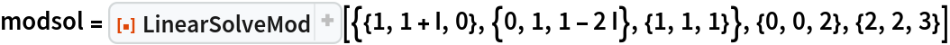 modsol = ResourceFunction[
  "LinearSolveMod"][{{1, 1 + I, 0}, {0, 1, 1 - 2 I}, {1, 1, 1}}, {0, 0, 2}, {2, 2, 3}]