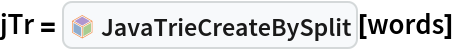 jTr = InterpretationBox[FrameBox[TagBox[TooltipBox[PaneBox[GridBox[List[List[GraphicsBox[List[Thickness[0.0025`], List[FaceForm[List[RGBColor[0.9607843137254902`, 0.5058823529411764`, 0.19607843137254902`], Opacity[1.`]]], FilledCurveBox[List[List[List[0, 2, 0], List[0, 1, 0], List[0, 1, 0], List[0, 1, 0], List[0, 1, 0]], List[List[0, 2, 0], List[0, 1, 0], List[0, 1, 0], List[0, 1, 0], List[0, 1, 0]], List[List[0, 2, 0], List[0, 1, 0], List[0, 1, 0], List[0, 1, 0], List[0, 1, 0], List[0, 1, 0]], List[List[0, 2, 0], List[1, 3, 3], List[0, 1, 0], List[1, 3, 3], List[0, 1, 0], List[1, 3, 3], List[0, 1, 0], List[1, 3, 3], List[1, 3, 3], List[0, 1, 0], List[1, 3, 3], List[0, 1, 0], List[1, 3, 3]]], List[List[List[205.`, 22.863691329956055`], List[205.`, 212.31669425964355`], List[246.01799774169922`, 235.99870109558105`], List[369.0710144042969`, 307.0436840057373`], List[369.0710144042969`, 117.59068870544434`], List[205.`, 22.863691329956055`]], List[List[30.928985595703125`, 307.0436840057373`], List[153.98200225830078`, 235.99870109558105`], List[195.`, 212.31669425964355`], List[195.`, 22.863691329956055`], List[30.928985595703125`, 117.59068870544434`], List[30.928985595703125`, 307.0436840057373`]], List[List[200.`, 410.42970085144043`], List[364.0710144042969`, 315.7036876678467`], List[241.01799774169922`, 244.65868949890137`], List[200.`, 220.97669792175293`], List[158.98200225830078`, 244.65868949890137`], List[35.928985595703125`, 315.7036876678467`], List[200.`, 410.42970085144043`]], List[List[376.5710144042969`, 320.03370475769043`], List[202.5`, 420.53370475769043`], List[200.95300006866455`, 421.42667961120605`], List[199.04699993133545`, 421.42667961120605`], List[197.5`, 420.53370475769043`], List[23.428985595703125`, 320.03370475769043`], List[21.882003784179688`, 319.1406993865967`], List[20.928985595703125`, 317.4896984100342`], List[20.928985595703125`, 315.7036876678467`], List[20.928985595703125`, 114.70369529724121`], List[20.928985595703125`, 112.91769218444824`], List[21.882003784179688`, 111.26669120788574`], List[23.428985595703125`, 110.37369346618652`], List[197.5`, 9.87369155883789`], List[198.27300024032593`, 9.426692008972168`], List[199.13700008392334`, 9.203690528869629`], List[200.`, 9.203690528869629`], List[200.86299991607666`, 9.203690528869629`], List[201.72699999809265`, 9.426692008972168`], List[202.5`, 9.87369155883789`], List[376.5710144042969`, 110.37369346618652`], List[378.1179962158203`, 111.26669120788574`], List[379.0710144042969`, 112.91769218444824`], List[379.0710144042969`, 114.70369529724121`], List[379.0710144042969`, 315.7036876678467`], List[379.0710144042969`, 317.4896984100342`], List[378.1179962158203`, 319.1406993865967`], List[376.5710144042969`, 320.03370475769043`]]]]], List[FaceForm[List[RGBColor[0.5529411764705883`, 0.6745098039215687`, 0.8117647058823529`], Opacity[1.`]]], FilledCurveBox[List[List[List[0, 2, 0], List[0, 1, 0], List[0, 1, 0], List[0, 1, 0]]], List[List[List[44.92900085449219`, 282.59088134765625`], List[181.00001525878906`, 204.0298843383789`], List[181.00001525878906`, 46.90887451171875`], List[44.92900085449219`, 125.46986389160156`], List[44.92900085449219`, 282.59088134765625`]]]]], List[FaceForm[List[RGBColor[0.6627450980392157`, 0.803921568627451`, 0.5686274509803921`], Opacity[1.`]]], FilledCurveBox[List[List[List[0, 2, 0], List[0, 1, 0], List[0, 1, 0], List[0, 1, 0]]], List[List[List[355.0710144042969`, 282.59088134765625`], List[355.0710144042969`, 125.46986389160156`], List[219.`, 46.90887451171875`], List[219.`, 204.0298843383789`], List[355.0710144042969`, 282.59088134765625`]]]]], List[FaceForm[List[RGBColor[0.6901960784313725`, 0.5882352941176471`, 0.8117647058823529`], Opacity[1.`]]], FilledCurveBox[List[List[List[0, 2, 0], List[0, 1, 0], List[0, 1, 0], List[0, 1, 0]]], List[List[List[200.`, 394.0606994628906`], List[336.0710144042969`, 315.4997024536133`], List[200.`, 236.93968200683594`], List[63.928985595703125`, 315.4997024536133`], List[200.`, 394.0606994628906`]]]]]], List[Rule[BaselinePosition, Scaled[0.15`]], Rule[ImageSize, 10], Rule[ImageSize, 15]]], StyleBox[RowBox[List["JavaTrieCreateBySplit", " "]], Rule[ShowAutoStyles, False], Rule[ShowStringCharacters, False], Rule[FontSize, Times[0.9`, Inherited]], Rule[FontColor, GrayLevel[0.1`]]]]], Rule[GridBoxSpacings, List[Rule["Columns", List[List[0.25`]]]]]], Rule[Alignment, List[Left, Baseline]], Rule[BaselinePosition, Baseline], Rule[FrameMargins, List[List[3, 0], List[0, 0]]], Rule[BaseStyle, List[Rule[LineSpacing, List[0, 0]], Rule[LineBreakWithin, False]]]], RowBox[List["PacletSymbol", "[", RowBox[List["\"AntonAntonov/JavaTriesWithFrequencies\"", ",", "\"AntonAntonov`JavaTriesWithFrequencies`JavaTrieCreateBySplit\""]], "]"]], Rule[TooltipStyle, List[Rule[ShowAutoStyles, True], Rule[ShowStringCharacters, True]]]], Function[Annotation[Slot[1], Style[Defer[PacletSymbol["AntonAntonov/JavaTriesWithFrequencies", "AntonAntonov`JavaTriesWithFrequencies`JavaTrieCreateBySplit"]], Rule[ShowStringCharacters, True]], "Tooltip"]]], Rule[Background, RGBColor[0.968`, 0.976`, 0.984`]], Rule[BaselinePosition, Baseline], Rule[DefaultBaseStyle, List[]], Rule[FrameMargins, List[List[0, 0], List[1, 1]]], Rule[FrameStyle, RGBColor[0.831`, 0.847`, 0.85`]], Rule[RoundingRadius, 4]], PacletSymbol["AntonAntonov/JavaTriesWithFrequencies", "AntonAntonov`JavaTriesWithFrequencies`JavaTrieCreateBySplit"], Rule[Selectable, False], Rule[SelectWithContents, True], Rule[BoxID, "PacletSymbolBox"]][words]