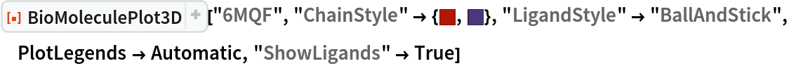 ResourceFunction[
 "BioMoleculePlot3D", ResourceSystemBase -> "https://www.wolframcloud.com/obj/resourcesystem/api/1.0"]["6MQF", "ChainStyle" -> {RGBColor[0.70135, 0.093019, 0.00140383], RGBColor[
   0.289647, 0.222614, 0.484169]}, "LigandStyle" -> "BallAndStick", PlotLegends -> Automatic, "ShowLigands" -> True]