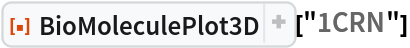 ResourceFunction[
 "BioMoleculePlot3D", ResourceSystemBase -> "https://www.wolframcloud.com/obj/resourcesystem/api/1.0"]["1CRN"]