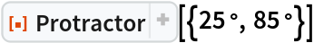 ResourceFunction[
 "Protractor", ResourceSystemBase -> "https://www.wolframcloud.com/obj/resourcesystem/api/1.0"][{25 °, 85 °}]