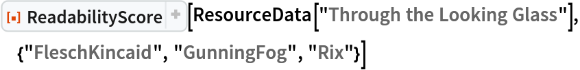 ResourceFunction["ReadabilityScore"][
 ResourceData["Through the Looking Glass"], {"FleschKincaid", "GunningFog", "Rix"}]