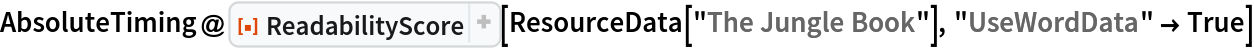 AbsoluteTiming@
 ResourceFunction["ReadabilityScore"][ResourceData["The Jungle Book"],
   "UseWordData" -> True]