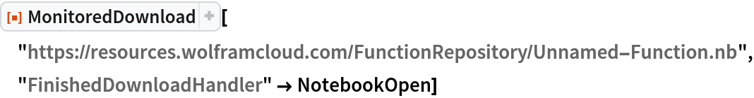 ResourceFunction[
 "MonitoredDownload"]["https://resources.wolframcloud.com/FunctionRepository/Unnamed-Function.nb", "FinishedDownloadHandler" -> NotebookOpen]