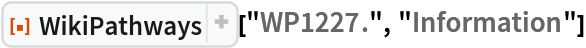 ResourceFunction[
 "WikiPathways", ResourceSystemBase -> "https://www.wolframcloud.com/obj/resourcesystem/api/1.0"]["WP1227.", "Information"]