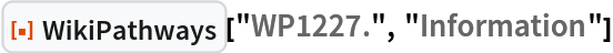 ResourceFunction["WikiPathways"]["WP1227.", "Information"]