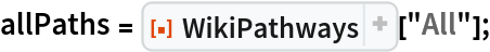 allPaths = ResourceFunction["WikiPathways", ResourceVersion->"1.1.1", ResourceSystemBase -> "https://www.wolframcloud.com/obj/resourcesystem/api/1.0"]["All"];