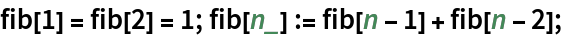 fib[1] = fib[2] = 1; fib[n_] := fib[n - 1] + fib[n - 2];