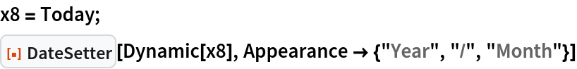 x8 = Today;
ResourceFunction["DateSetter"][Dynamic[x8], Appearance -> {"Year", "/", "Month"}]