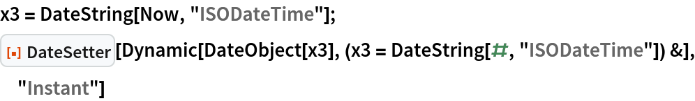 x3 = DateString[Now, "ISODateTime"];
ResourceFunction["DateSetter"][
 Dynamic[DateObject[
   x3], (x3 = DateString[#, "ISODateTime"]) &], "Instant"]