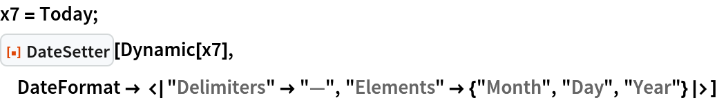 x7 = Today;
ResourceFunction["DateSetter"][Dynamic[x7], DateFormat -> <|"Delimiters" -> "\[LongDash]", "Elements" -> {"Month", "Day", "Year"}|>]