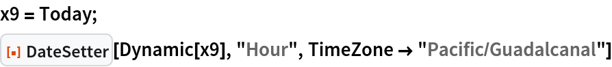 x9 = Today;
ResourceFunction["DateSetter"][Dynamic[x9], "Hour", TimeZone -> "Pacific/Guadalcanal"]