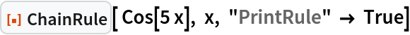 ResourceFunction["ChainRule"][ Cos[5 x], x, "PrintRule" -> True]