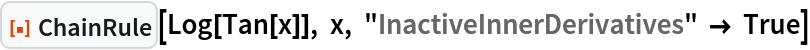 ResourceFunction["ChainRule"][Log[Tan[x]], x, "InactiveInnerDerivatives" -> True]