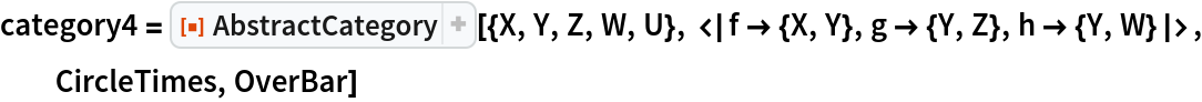 category4 = ResourceFunction["AbstractCategory", ResourceVersion->"1.0.0"][{X, Y, Z, W, U}, <|f -> {X, Y}, g -> {Y, Z}, h -> {Y, W}|>, CircleTimes, OverBar]