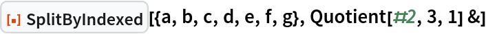 ResourceFunction["SplitByIndexed"][{a, b, c, d, e, f, g}, Quotient[#2, 3, 1] &]