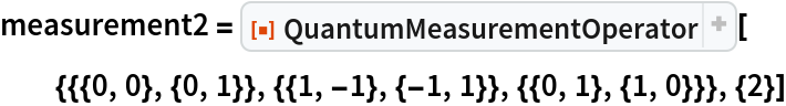 measurement2 = ResourceFunction[
  "QuantumMeasurementOperator"][{{{0, 0}, {0, 1}}, {{1, -1}, {-1, 1}}, {{0, 1}, {1, 0}}}, {2}]