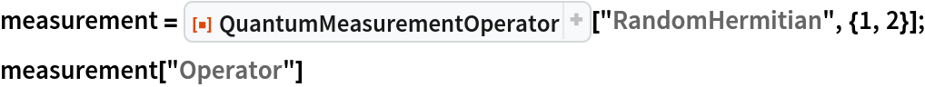 measurement = ResourceFunction["QuantumMeasurementOperator"][
   "RandomHermitian", {1, 2}];
measurement["Operator"]