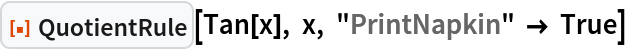 ResourceFunction["QuotientRule"][Tan[x], x, "PrintNapkin" -> True]