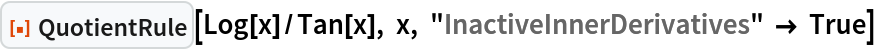 ResourceFunction["QuotientRule"][Log[x]/Tan[x], x, "InactiveInnerDerivatives" -> True]