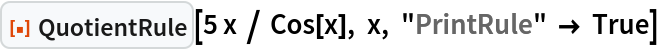 ResourceFunction["QuotientRule"][5 x / Cos[x], x, "PrintRule" -> True]