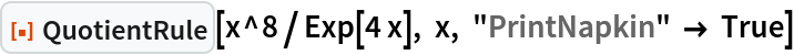 ResourceFunction["QuotientRule"][x^8/Exp[4 x], x, "PrintNapkin" -> True]