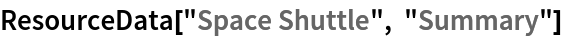 ResourceData[\!\(\*
TagBox["\"\<Space Shuttle\>\"",
#& ,
BoxID -> "ResourceTag-Space Shuttle-Input",
AutoDelete->True]\), "Summary"]