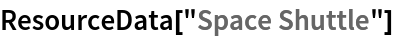 ResourceData[\!\(\*
TagBox["\"\<Space Shuttle\>\"",
#& ,
BoxID -> "ResourceTag-Space Shuttle-Input",
AutoDelete->True]\)]