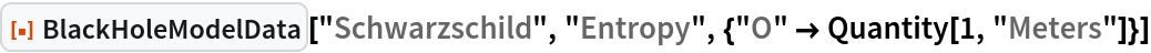 ResourceFunction["BlackHoleModelData", ResourceVersion->"1.0.0"]["Schwarzschild", "Entropy", {"O" -> Quantity[1, "Meters"]}]