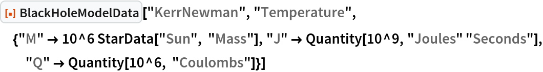 ResourceFunction["BlackHoleModelData", ResourceVersion->"1.0.0"]["KerrNewman", "Temperature", {"M" -> 10^6 StarData["Sun", "Mass"], "J" -> Quantity[10^9, "Joules" "Seconds"], "Q" -> Quantity[10^6, "Coulombs"]}]