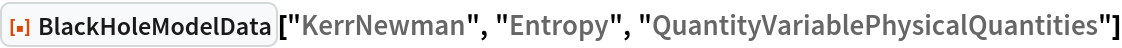 ResourceFunction["BlackHoleModelData", ResourceVersion->"1.0.0"]["KerrNewman", "Entropy", \
"QuantityVariablePhysicalQuantities"]