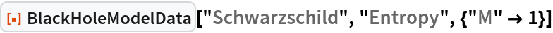 ResourceFunction["BlackHoleModelData", ResourceVersion->"1.0.0"]["Schwarzschild", "Entropy", {"M" -> 1}]