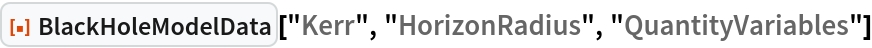 ResourceFunction["BlackHoleModelData", ResourceVersion->"1.0.0"]["Kerr", "HorizonRadius", "QuantityVariables"]