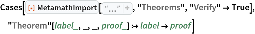 Cases[ResourceFunction["MetamathImport"][
  "\n$c ( ) -> wff $.\n$v p q r s t $.\nwp $f wff p $.\nwq $f wff q $.\nwr $f wff r $.\nws $f wff s $.\nwt $f wff t $.\nw-> $a wff ( p -> q ) $.\nw->(->) $p wff ( r -> ( s -> t ) ) $= wr ws wt w-> w-> $.\nw(->)-> $p wff ( ( r -> s ) -> t ) $= wr ws w-> wt w-> $.\n", "Theorems", "Verify" -> True], "Theorem"[label_, _, _, proof_] :> label -> proof]