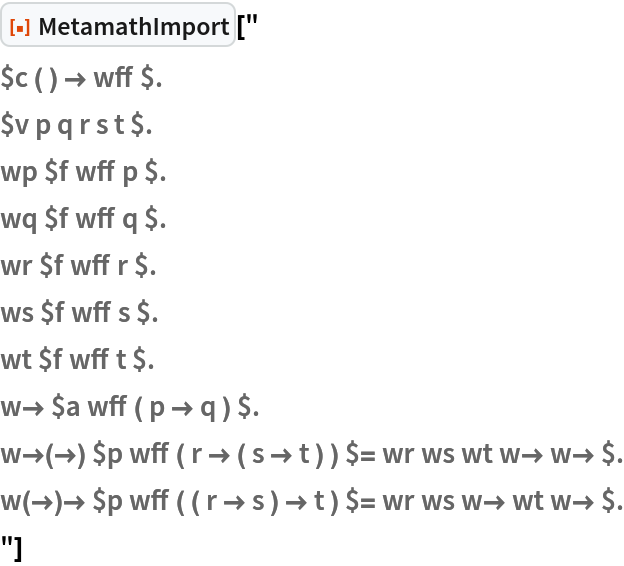 ResourceFunction["MetamathImport"]["
$c ( ) \[Rule] wff $.
$v p q r s t $.
wp $f wff p $.
wq $f wff q $.
wr $f wff r $.
ws $f wff s $.
wt $f wff t $.
w\[Rule] $a wff ( p \[Rule] q ) $.
w\[Rule](\[Rule]) $p wff ( r \[Rule] ( s \[Rule] t ) ) $= wr ws wt w\[Rule] w\[Rule] $.
w(\[Rule])\[Rule] $p wff ( ( r \[Rule] s ) \[Rule] t ) $= wr ws w\[Rule] wt w\[Rule] $.
"]