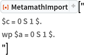 ResourceFunction["MetamathImport"]["
 $c = 0 S 1 $.
 wp $a = 0 S 1 $.
 "]