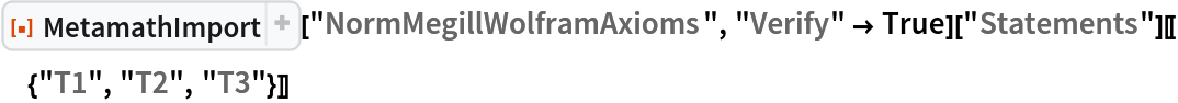 ResourceFunction["MetamathImport"]["NormMegillWolframAxioms", "Verify" -> True]["Statements"][[{"T1", "T2", "T3"}]]