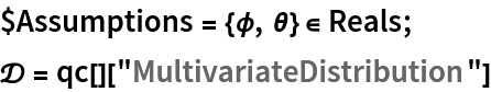 $Assumptions = {\[Phi], \[Theta]} \[Element] Reals;
\[ScriptCapitalD] = qc[]["MultivariateDistribution"]
